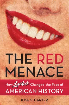 La amenaza roja: Cómo el pintalabios cambió la faz de la historia de Estados Unidos - The Red Menace: How Lipstick Changed the Face of American History