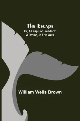 The Escape; Or, A Leap For Freedom: Un drama en cinco actos - The Escape; Or, A Leap For Freedom: A Drama, in Five Acts