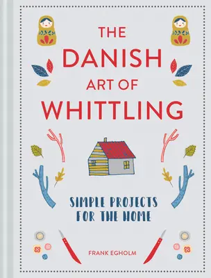El arte danés de tallar: Proyectos sencillos para el hogar - The Danish Art of Whittling: Simple Projects for the Home
