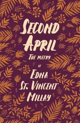 Second April - La Poesía de Edna St. Vincent Millay;Con una Biografía de Carl Van Doren - Second April - The Poetry of Edna St. Vincent Millay;With a Biography by Carl Van Doren