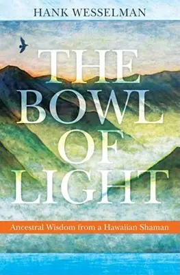 El cuenco de luz: La sabiduría ancestral de un chamán hawaiano - The Bowl of Light: Ancestral Wisdom from a Hawaiian Shaman