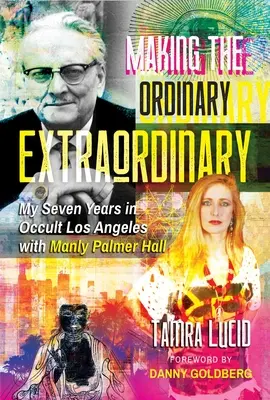 Making the Ordinary Extraordinary: Mis siete años en Los Ángeles ocultista con Manly Palmer Hall - Making the Ordinary Extraordinary: My Seven Years in Occult Los Angeles with Manly Palmer Hall