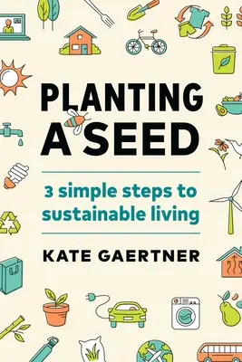 Plantar una semilla: tres sencillos pasos hacia una vida sostenible - Planting a Seed: Three Simple Steps to Sustainable Living