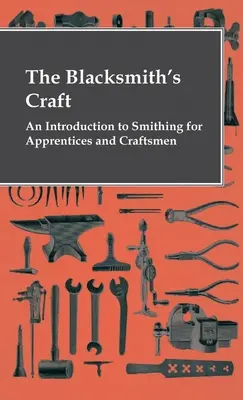 El oficio de herrero - Introducción a la herrería para aprendices y artesanos - The Blacksmith's Craft - An Introduction To Smithing For Apprentices And Craftsmen