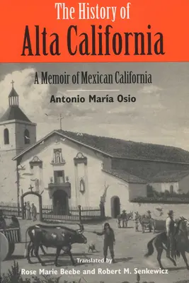 La historia de Alta California: Memoria de la California mexicana - The History of Alta California: A Memoir of Mexican California