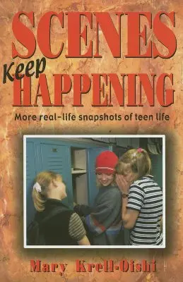 Escenas que siguen sucediendo: Más Instantáneas de la Vida Real de Adolescentes - Scenes Keep Happening: More Real-Life Snapshots of Teen Lives