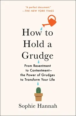 Cómo guardar rencor: Del resentimiento a la satisfacción: el poder del rencor para transformar tu vida - How to Hold a Grudge: From Resentment to Contentment--The Power of Grudges to Transform Your Life