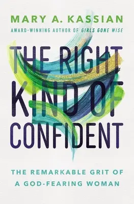 El tipo correcto de confianza: El extraordinario valor de una mujer temerosa de Dios - The Right Kind of Confident: The Remarkable Grit of a God-Fearing Woman