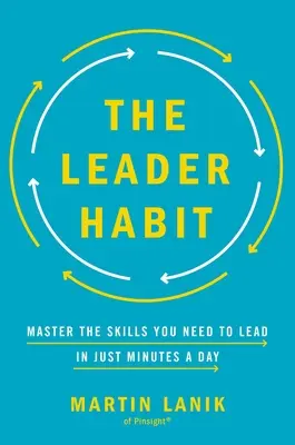 El hábito del líder: Domina las Habilidades que Necesitas para Liderar--En Sólo Minutos al Día - The Leader Habit: Master the Skills You Need to Lead--In Just Minutes a Day