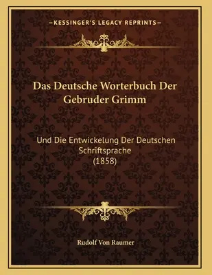 Das Deutsche Worterbuch Der Gebruder Grimm: Und Die Entwickelung Der Deutschen Schriftsprache (1858)