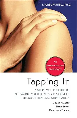 Tapping in: Una guía paso a paso para activar sus recursos curativos a través de la estimulación bilateral. - Tapping in: A Step-By-Step Guide to Activating Your Healing Resources Through Bilateral Stimulation