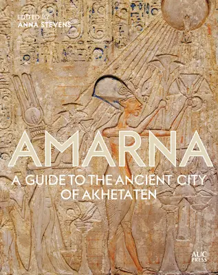 Amarna: Guía de la antigua ciudad de Ajetatón - Amarna: A Guide to the Ancient City of Akhetaten