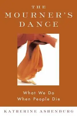 La danza del doliente: Lo que hacemos cuando la gente muere - The Mourner's Dance: What We Do When People Die