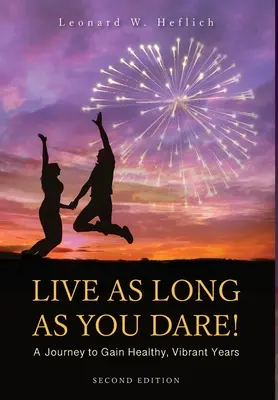 ¡Vive tanto como te atrevas! Un viaje para vivir años sanos y llenos de vitalidad - Live as Long as You Dare! A Journey to Gain Healthy, Vibrant Years