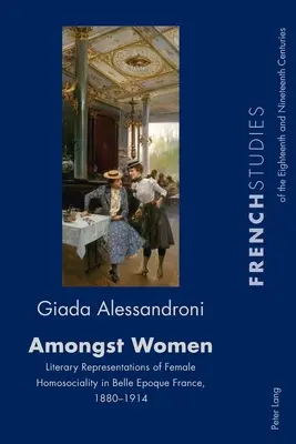 Entre mujeres; representaciones literarias de la homosocialidad femenina en la Francia de la Belle Epoque, 1880-1914 - Amongst Women; Literary Representations of Female Homosociality in Belle Epoque France, 1880-1914