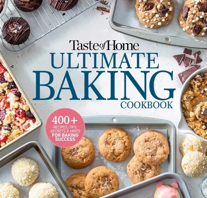 Taste of Home El Libro de Cocina Definitivo: 400+ Recetas, Consejos, Secretos y Sugerencias para Cocinar con Éxito - Taste of Home Ultimate Baking Cookbook: 400+ Recipes, Tips, Secrets and Hints for Baking Success