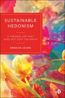 Hedonismo sostenible: Una vida próspera que no cuesta la Tierra - Sustainable Hedonism: A Thriving Life That Does Not Cost the Earth