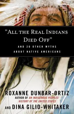 Todos los indios de verdad murieron: y otros 20 mitos sobre los nativos americanos - All the Real Indians Died Off: And 20 Other Myths about Native Americans