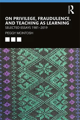 Sobre el privilegio, el fraude y la enseñanza como aprendizaje - Selección de ensayos 1981-2019 - On Privilege, Fraudulence, and Teaching As Learning - Selected Essays 1981--2019