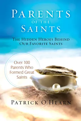 Padres de los Santos: Los héroes ocultos detrás de nuestros santos favoritos - Parents of the Saints: The Hidden Heroes Behind Our Favorite Saints