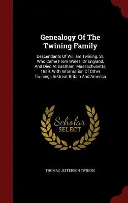 Genealogía de la familia Twining: Descendientes de William Twining, Sr. Que vino de Gales, o Inglaterra, y murió en Eastham, Massachusetts, 1659. con I - Genealogy of the Twining Family: Descendants of William Twining, Sr. Who Came from Wales, or England, and Died at Eastham, Massachusetts, 1659. with I