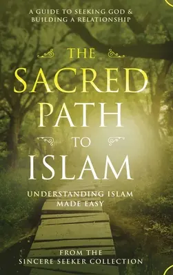 El Camino Sagrado al Islam: Una guía para buscar a Allah (Dios) y construir una relación - The Sacred Path to Islam: A Guide to Seeking Allah (God) & Building a Relationship