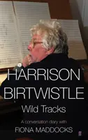 Harrison Birtwistle - Wild Tracks - Diario de una conversación con Fiona Maddocks (Maddocks Fiona (Crítica de música clásica - Observer)) - Harrison Birtwistle - Wild Tracks - A Conversation Diary with Fiona Maddocks (Maddocks Fiona (Classical Music Critic - Observer))