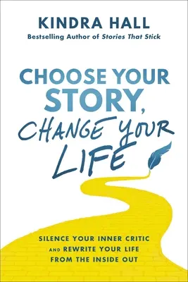 Elige tu historia, cambia tu vida: Silencie a su crítico interior y reescriba su vida desde el interior - Choose Your Story, Change Your Life: Silence Your Inner Critic and Rewrite Your Life from the Inside Out