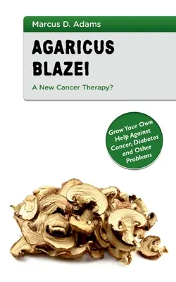 Agaricus Blazei - ¿Una nueva terapia contra el cáncer? Cultive su propia ayuda contra el cáncer, la diabetes y otros problemas - Agaricus Blazei - A New Cancer Therapy?: Grow Your Own Help Against Cancer, Diabetes and Other Problems
