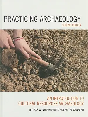 Practicar la arqueología: Introducción a la arqueología de los recursos culturales, segunda edición - Practicing Archaeology: An Introduction to Cultural Resources Archaeology, Second Edition