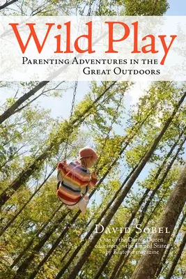 Juego salvaje: Aventuras de los padres al aire libre - Wild Play: Parenting Adventures in the Great Outdoors