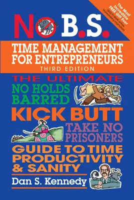 No B.S. Gestión del tiempo para empresarios: La guía definitiva para la productividad y la cordura. - No B.S. Time Management for Entrepreneurs: The Ultimate No Holds Barred Kick Butt Take No Prisoners Guide to Time Productivity and Sanity