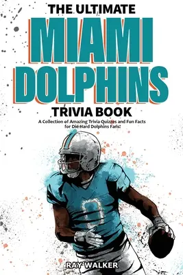 El mejor libro de preguntas y respuestas sobre los Miami Dolphins: Una colección de preguntas y respuestas asombrosas y datos curiosos para los fans acérrimos de los Dolphins. - The Ultimate Miami Dolphins Trivia Book: A Collection of Amazing Trivia Quizzes and Fun Facts for Die-Hard Dolphins Fans!