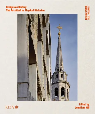 Design Studio Vol. 3: Designs on History: El arquitecto como historiador físico - Design Studio Vol. 3: Designs on History: The Architect as Physical Historian