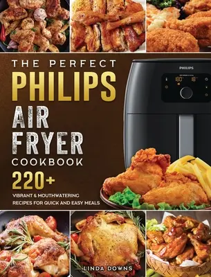 El libro de cocina perfecto para la freidora de aire Philips: 220+ recetas vibrantes y deliciosas para comidas rápidas y fáciles - The Perfect Philips Air fryer Cookbook: 220+ Vibrant & Mouthwatering Recipes for Quick and Easy Meals