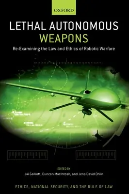 Armas autónomas letales: Reexaminando la ley y la ética de la guerra robótica - Lethal Autonomous Weapons: Re-Examining the Law and Ethics of Robotic Warfare