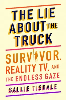 La mentira del camión: Supervivientes, telerrealidad y la mirada sin fin - The Lie about the Truck: Survivor, Reality Tv, and the Endless Gaze