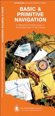 Navegación Básica y Primitiva: Guía impermeable y plegable de técnicas y destrezas para la vida salvaje - Basic & Primitive Navigation: A Waterproof Folding Guide to Wilderness Skills & Techniques