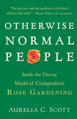 Gente por lo demás normal: El espinoso mundo de la rosicultura competitiva - Otherwise Normal People: Inside the Thorny World of Competitive Rose Gardening