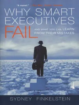 Por qué fracasan los directivos inteligentes: Y lo que usted puede aprender de sus errores - Why Smart Executives Fail: And What You Can Learn from Their Mistakes