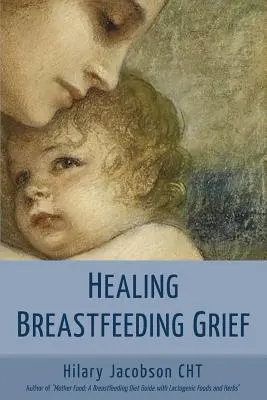 Sanar el duelo de la lactancia materna: Cómo se sienten y se curan las madres cuando la lactancia no va como esperaban - Healing Breastfeeding Grief: How mothers feel and heal when breastfeeding does not go as hoped