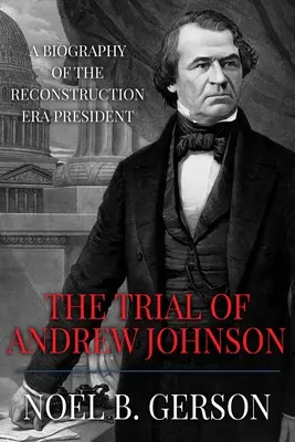 El juicio de Andrew Johnson: Biografía del Presidente de la Reconstrucción - The Trial of Andrew Johnson: A Biography of the Reconstruction Era President