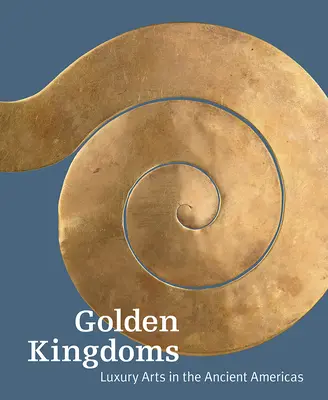 Reinos de Oro: Artes de lujo en la América antigua - Golden Kingdoms: Luxury Arts in the Ancient Americas