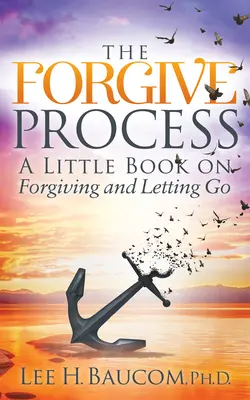El proceso del perdón: Un pequeño libro sobre perdonar y dejar ir - The Forgive Process: A Little Book on Forgiving and Letting Go
