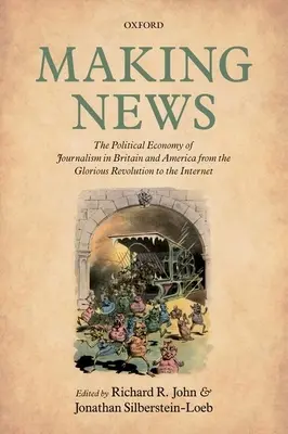 Making News: La economía política del periodismo en Gran Bretaña y Estados Unidos desde la Revolución Gloriosa hasta Internet - Making News: The Political Economy of Journalism in Britain and America from the Glorious Revolution to the Internet