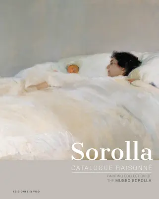 Catálogo Razonado Sorolla. Colección de Pintura del Museo Sorolla - Sorolla Catalogue Raisonn. Painting Collection of the Museo Sorolla