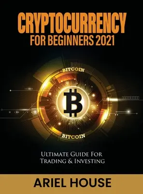 Cryptocurrency for Beginners 2021: Guía definitiva para operar e invertir - Cryptocurrency for Beginners 2021: Ultimate Guide For Trading & Investing