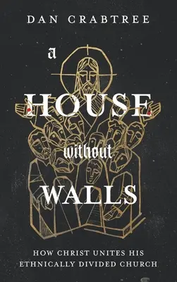 Una casa sin muros: Cómo Cristo une a su Iglesia étnicamente dividida - A House Without Walls: How Christ Unites His Ethnically Divided Church