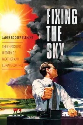Arreglar el cielo: la accidentada historia de la meteorología y la climatología - Fixing the Sky: The Checkered History of Weather and Climate Control