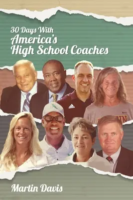 Treinta días con los entrenadores de secundaria de Estados Unidos: Historias reales de entrenadores de éxito que utilizan la imaginación y una fuerte brújula interna para formar a los futuros líderes. - Thirty Days with America's High School Coaches: True stories of successful coaches using imagination and a strong internal compass to shape tomorrow's